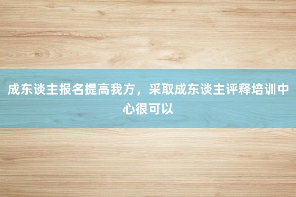 成东谈主报名提高我方，采取成东谈主评释培训中心很可以